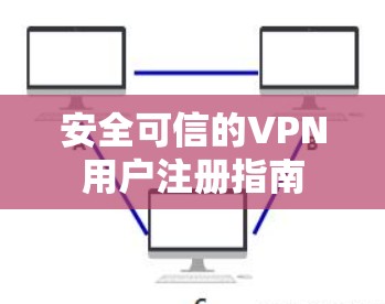 安全可信的VPN用户注册指南