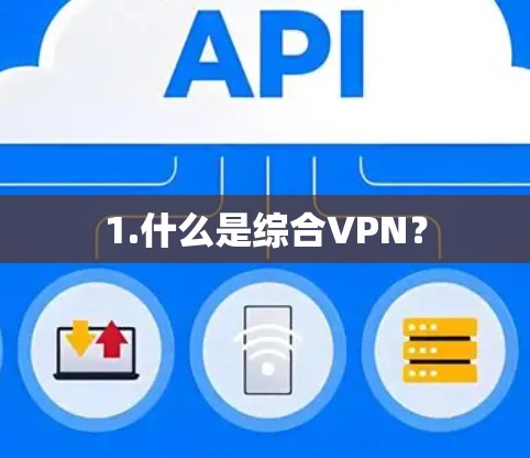 1.什么是综合VPN？