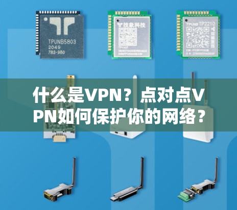 什么是VPN？点对点VPN如何保护你的网络？