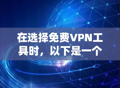 在选择免费VPN工具时，以下是一个系统性的推荐过程，帮助您做出明智的选择
