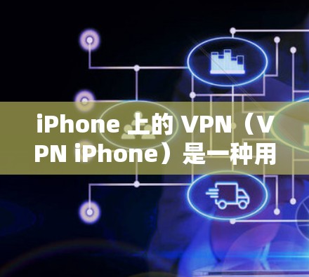 iPhone 上的 VPN（VPN iPhone）是一种用于通过加密手段在iPhone 上进行数据传输和访问功能的工具。它主要通过以下方式实现