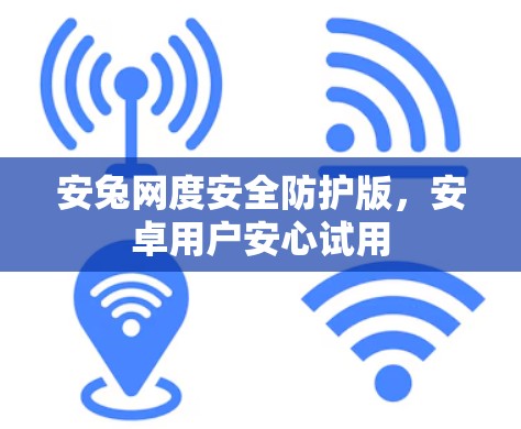 安兔网度安全防护版，安卓用户安心试用