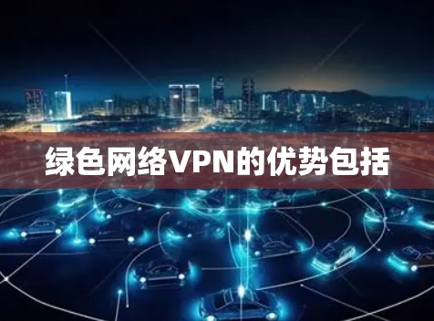 绿色网络VPN的优势包括