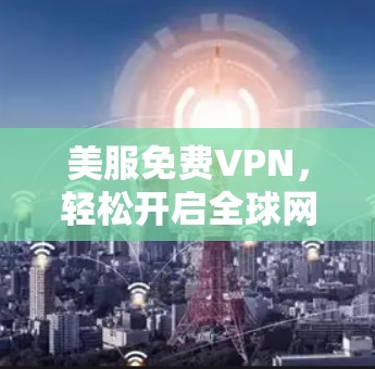 美服免费VPN，轻松开启全球网络之旅