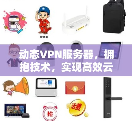 动态VPN服务器，拥抱技术，实现高效云安全