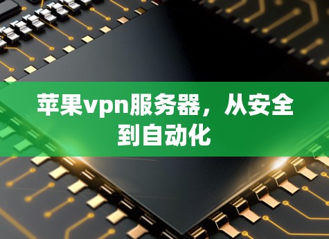 苹果vpn服务器，从安全到自动化