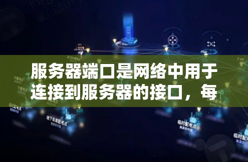 服务器端口是网络中用于连接到服务器的接口，每个服务器都有不同的端口编号、名称、类型、标签和描述。以下是对服务器端口的详细总结
