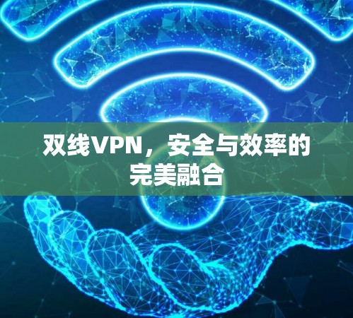 双线VPN，安全与效率的完美融合