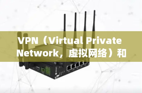 VPN（Virtual Private Network，虚拟网络）和翻墙（Block Request，关闭请求）是网络安全中常见的概念，但它们的含义和作用有所不同。以下是关于它们的简单了解