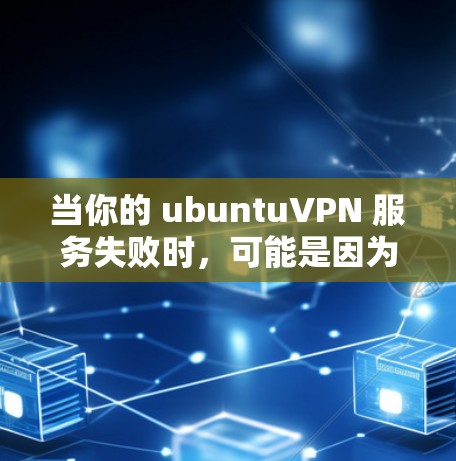 当你的 ubuntuVPN 服务失败时，可能是因为多种原因导致的。以下是一些常见原因和解决方法