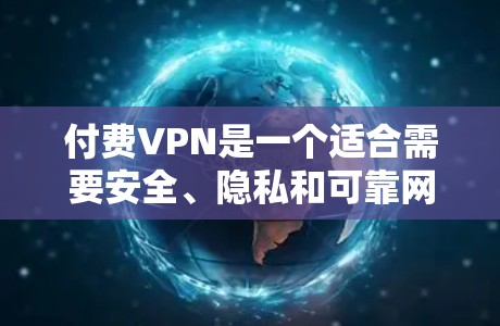 付费VPN是一个适合需要安全、隐私和可靠网络环境的用户使用的工具，但需谨慎考虑其费用、配置和使用时间。以下是对付费VPN的详细分析