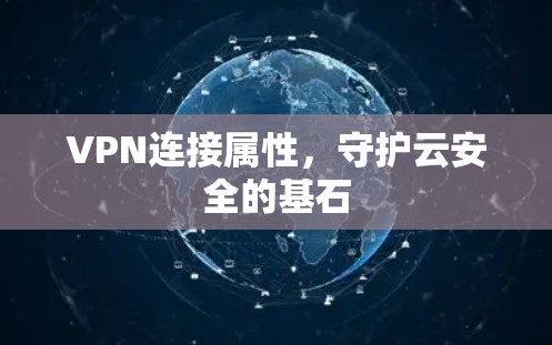 VPN连接属性，守护云安全的基石