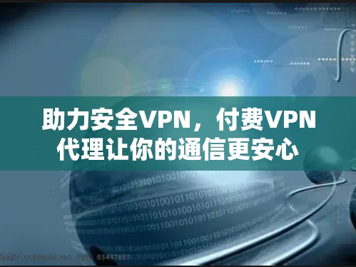 助力安全VPN，付费VPN代理让你的通信更安心