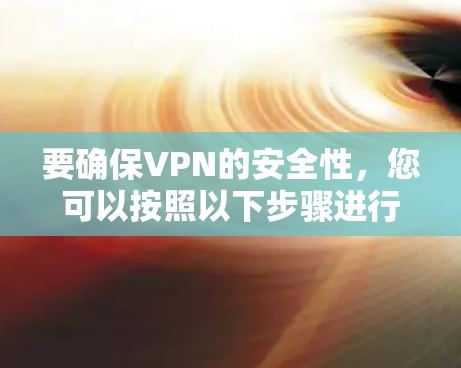 要确保VPN的安全性，您可以按照以下步骤进行操作