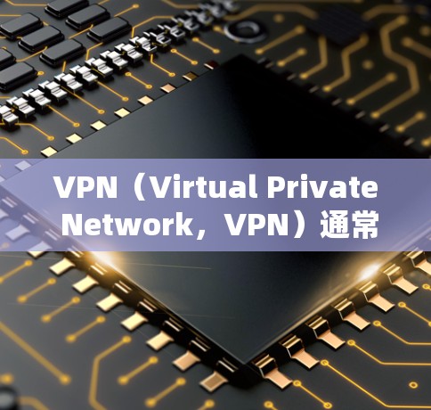 VPN（Virtual Private Network，VPN）通常用于在线聊天、视频会议、文件传输等，而是否可以在游戏中使用VPN，取决于游戏的特定功能和设备的性能。以下是一些可能的情况和建议