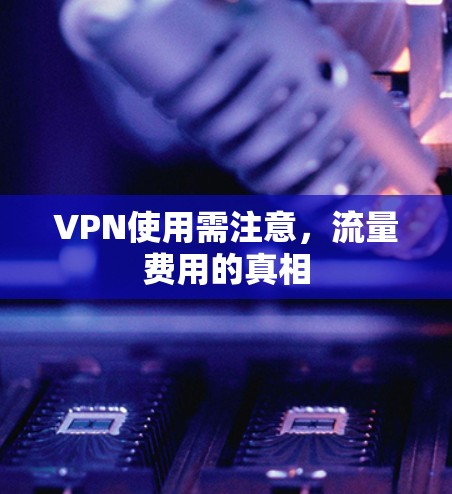 VPN使用需注意，流量费用的真相