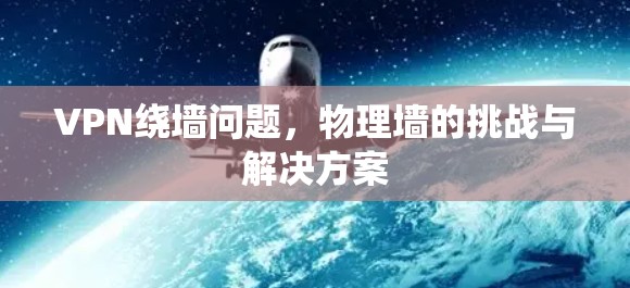 VPN绕墙问题，物理墙的挑战与解决方案