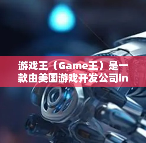游戏王（Game王）是一款由美国游戏开发公司ines开发，由艾瑞内伊兄弟、艾瑞内伊和艾瑞内伊自己开发的开放世界游戏。游戏发行公司是E3，游戏分为多个版本，每种颜色对应不同的剧情和角色