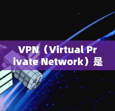 VPN（Virtual Private Network）是一种技术手段，用于在不直接传输数据的情况下，建立一个虚拟的网络环境。通过VPN，你可以通过网络访问任何外部服务器或服务，而无需直接连接到它们