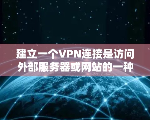 建立一个VPN连接是访问外部服务器或网站的一种安全方式，特别是在访问敏感或敏感内容时。以下是一个分步指南，帮助您顺利完成VPN连接