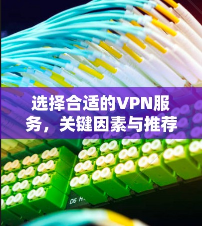 选择合适的VPN服务，关键因素与推荐