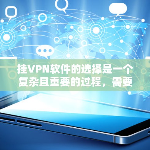 挂VPN软件的选择是一个复杂且重要的过程，需要综合考虑用户的需求、设备情况以及软件的安全性和兼容性。以下是一些可能有用的步骤和建议