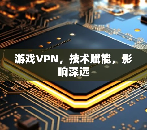 游戏VPN，技术赋能，影响深远
