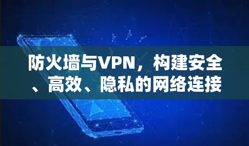 防火墙与VPN，构建安全、高效、隐私的网络连接