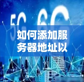 如何添加服务器地址以实现VPN连接