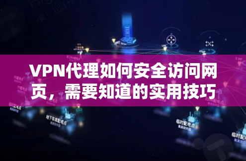 VPN代理如何安全访问网页，需要知道的实用技巧和常见问题解析