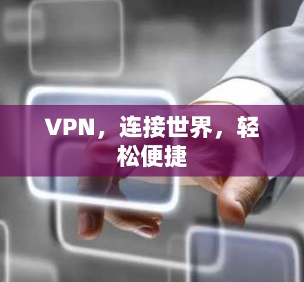 VPN，连接世界，轻松便捷