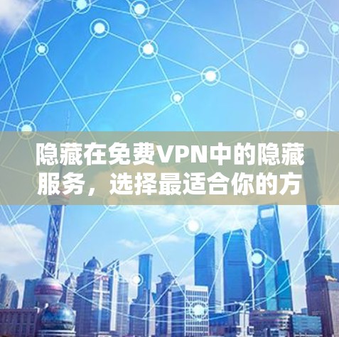 隐藏在免费VPN中的隐藏服务，选择最适合你的方式