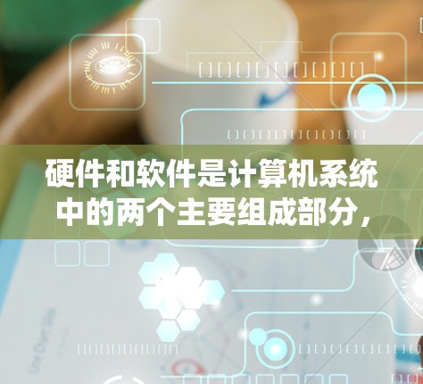 硬件和软件是计算机系统中的两个主要组成部分，它们在计算机运行过程中扮演着不同的角色。以下是对这两个概念的详细分述