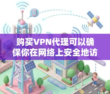 购买VPN代理可以确保你在网络上安全地访问视频会议、文件、聊天等，避免因网络不稳定或加密不强而误传信息。以下是一些步骤和建议，帮助你购买成功