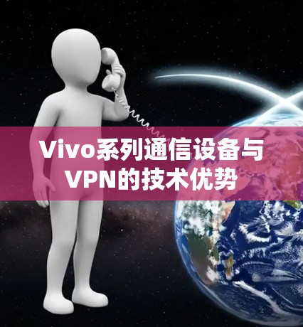Vivo系列通信设备与VPN的技术优势