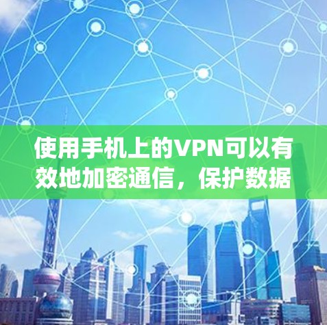 使用手机上的VPN可以有效地加密通信，保护数据和隐私。以下是一步步的指南，帮助您使用Google VPN进行加密通信