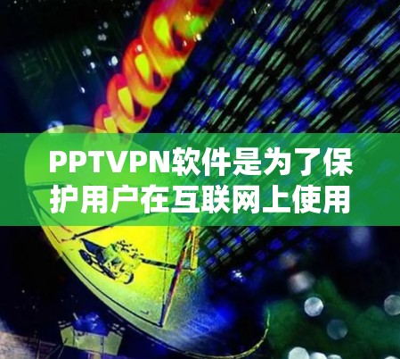 PPTVPN软件是为了保护用户在互联网上使用PowerPoint文档时的安全性而开发的工具。它通过加密和解密PPT文件，防止未经授权的访问和修改。以下是关于PPTVPN软件的一些关键点和推荐
