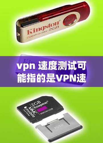 vpn 速度测试可能指的是VPN速度测试或VPN服务器测试速度。以下是一些可能的解释和建议