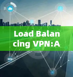 Load Balancing VPN:A Comprehensive Overview
