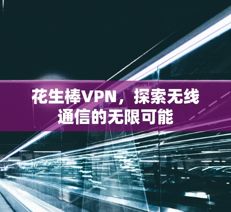 花生棒VPN，探索无线通信的无限可能