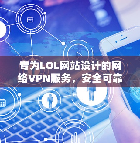专为LOL网站设计的网络VPN服务，安全可靠，轻松应对