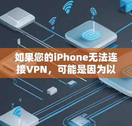 如果您的iPhone无法连接VPN，可能是因为以下原因