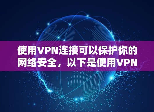 使用VPN连接可以保护你的网络安全，以下是使用VPN连接的简单步骤