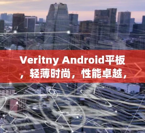 Veritny Android平板，轻薄时尚，性能卓越，值得入手？