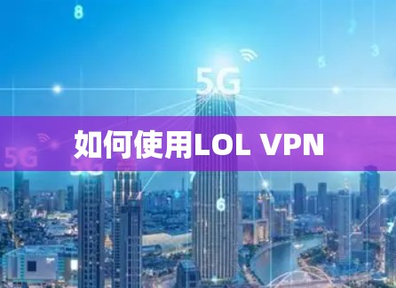 如何使用LOL VPN