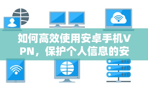 如何高效使用安卓手机VPN，保护个人信息的安全
