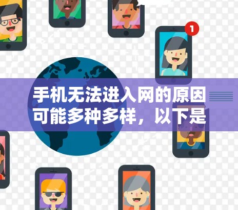 手机无法进入网的原因可能多种多样，以下是一些常见的原因和解决方法