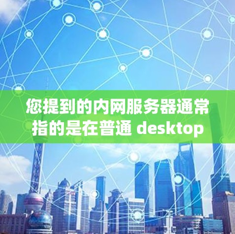您提到的内网服务器通常指的是在普通 desktop 端上的服务器，而VPN访问内网服务器可能指的是在云环境中连接到这些服务器的VPN。以下是可能的原因和解决方法