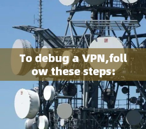 To debug a VPN,follow these steps: