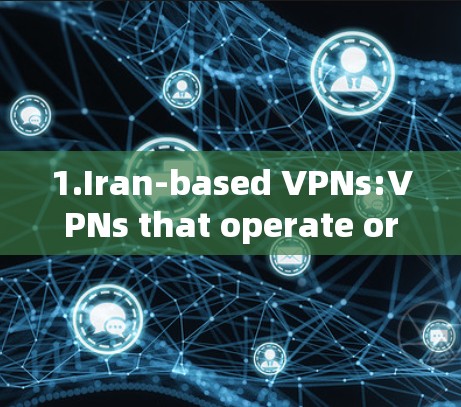 1.Iran-based VPNs:VPNs that operate or are developed in Iran.